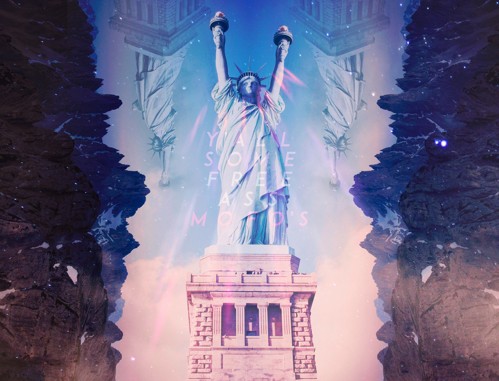 Digital collage: the Statue of Liberty flanked by two mirrored copies of herself against a pink and blue sky, framed by dark canyon walls, with the words 'Y'all some free ass mofo's' floating across her